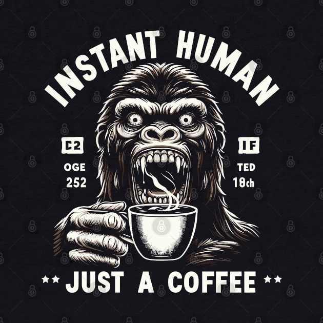 Coffee Kong Gorilla - Instant human, just coffee by PrintSoulDesigns